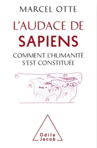 "L'Audace de Sapiens", par le Pr Marcel Otte, Ed Odile Jacob.