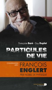 "Particules de vie, conversation avec François Englert", par Françoise Baré et Guy Duplat, Editions La Renaissance du Livre. 