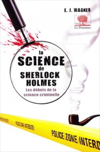 La science criminelle s'impose chez Sherlock Holmes. Par E. J. Wagner, édition Le Pommier, 22 euros