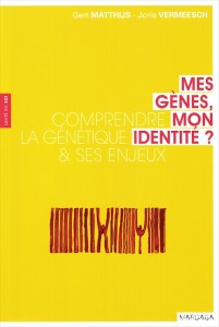 "Mes gènes, mon identité. Comprendre la génétique et ses enjeux" par Matthijs Gert et Vermeesch Joris. Edition Mardaga, VP 18 euros. 