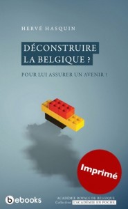 "Déconstruire la Belgique? Pour lui assurer un avenir?" Par Hervé Hasquin, éditions "L'Académie en poche".
