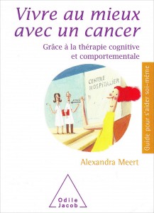 «Vivre au mieux avec un cancer» par Alexandra Meert. Editions Odile Jacob, VP 17€.