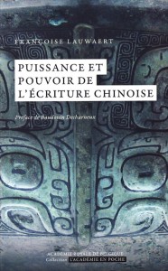 «Puissance et pouvoir de l’écriture chinoise» par Françoise Lauwaert.  Collection L’Académie en poche. VP 5 euros, VN 3,99 euros.