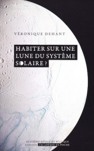 «Habiter sur une lune du système solaire?» , par le Dr Véronique Dehant, collection L’Académie en poche (VP 5 €, VN 3,99 €).