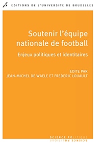 "Soutenir l'équipe nationale de football, enjeux politiques et identitaires", De Waele et Louaut (ouvrage collectif), PUB.