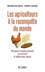 «Les agriculteurs à la reconquête du monde» par Hubert Garaudaux. Ed. JC Lattès VP 20 euros