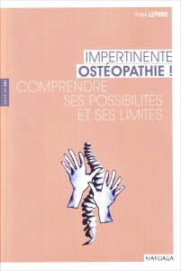 «Impertinente ostéopathie! Comprendre ses possibilités et ses limites» par Yves Lepers. Editions Mardaga, Coll. Santé de soi. VP 18€