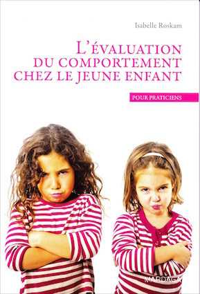  «L’évaluation du comportement chez le jeune enfant» par le Pr Isabelle Roskam. Editions Mardaga. VP 28€