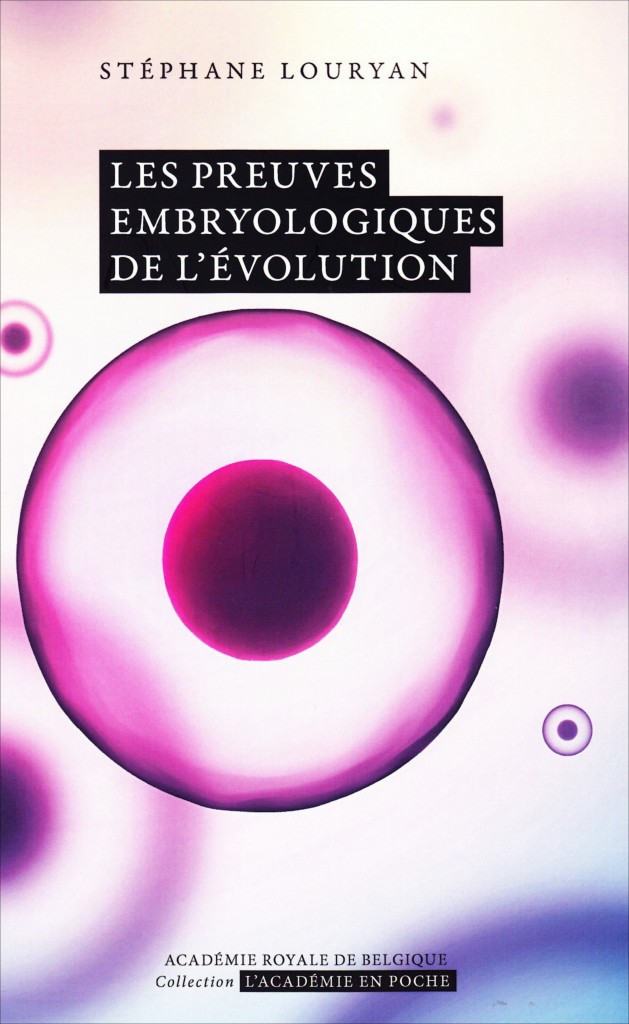  «Les preuves embryologiques de l’évolution» par le Pr Stéphane Louryan. Collection de L’Académie en poche - VP 7 €, VN 3,99 € 