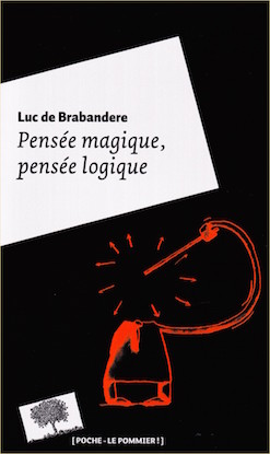 "Pensée magique, pensée logique", par Luc de Brabandere, Editions Le Pommier, 9 euros VP.