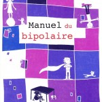 Manuel du bipolaire, par Martin Desseilles, Nader Perroud et Bernadette Grosjean, Edition Eyrolles. (VP 25 euros, VN 17,99 euros)