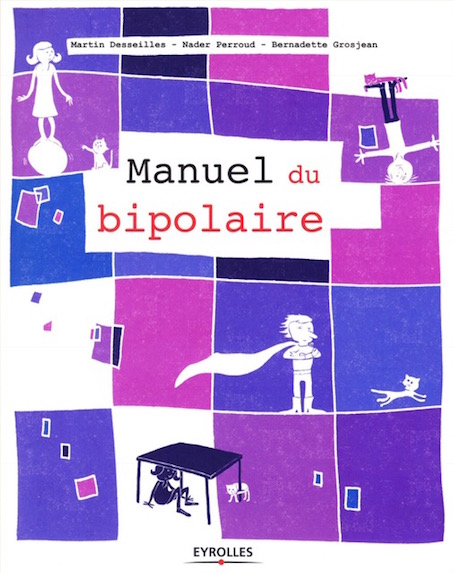 Manuel du bipolaire, par Martin Desseilles, Nader Perroud et Bernadette Grosjean, Edition Eyrolles. (VP 25 euros, VN 17,99 euros)