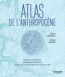 "Atlas de l'Anthropocène" par François Gemenne et Aleksandar Rankovic. Editions Presses de Sciences Po - VP 25 euros
