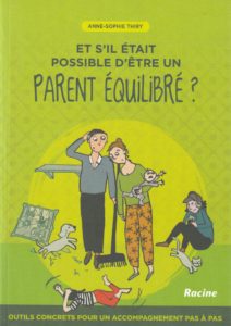 "Et s’il était possible d’être un parent équilibré?" par Anne-Sophie Thiry. Editions Racine - VP 24,95 euros