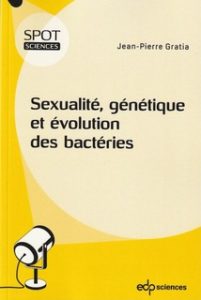 «Sexualité, génétique et évolution des bactéries», par Jean-Pierre Gratia. Editions EDP Sciences. VP 14 euros, VN 8,99 euros