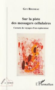 "Sur la piste des messagers cellulaires – Carnets de voyages d’un explorateur", par Guy Rousseau. L’Harmattan. VP 17 euros, VN 12,99 euros