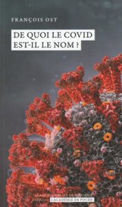 "De quoi le Covid est-il le nom?", par François Ost. L’Académie en poche. VP 7 euros, VN 3,99 euros